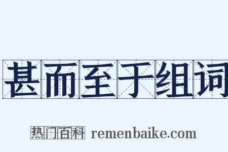 甚而至于组词是什么意思的图片